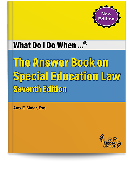 What Do I Do When ...® The Answer Book on Special Education Law — Seventh Edition
