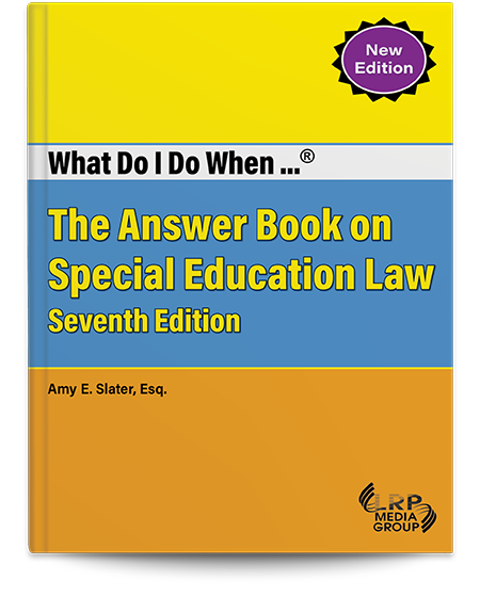 What Do I Do When ...® The Answer Book on Special Education Law — Seventh Edition