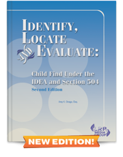 Identify, Locate and Evaluate: Child Find Under the IDEA and Section 504 — Second Edition